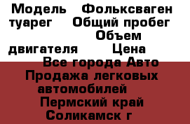  › Модель ­ Фольксваген туарег  › Общий пробег ­ 160 000 › Объем двигателя ­ 4 › Цена ­ 750 000 - Все города Авто » Продажа легковых автомобилей   . Пермский край,Соликамск г.